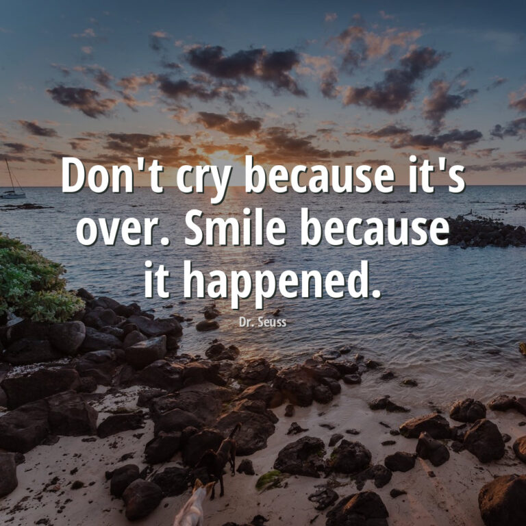 Dr. Seuss Quote: Don't cry because it's over. Smile because it happened ...