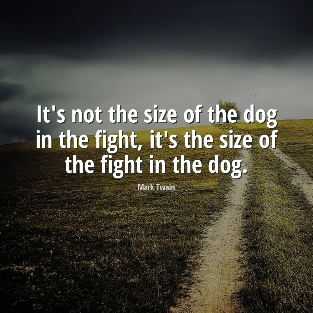Mark Twain Quote: It's not the size of the dog in the fight, it's the ...